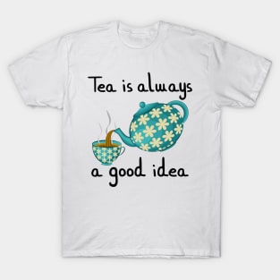 Tea Is Always A Good Idea T-Shirt